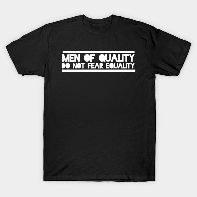 Men of quality do not fear equality T-Shirt by bubbsnugg